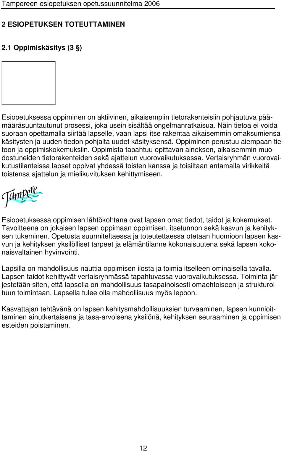 Näin tietoa ei voida suoraan opettamalla siirtää lapselle, vaan lapsi itse rakentaa aikaisemmin omaksumiensa käsitysten ja uuden tiedon pohjalta uudet käsityksensä.