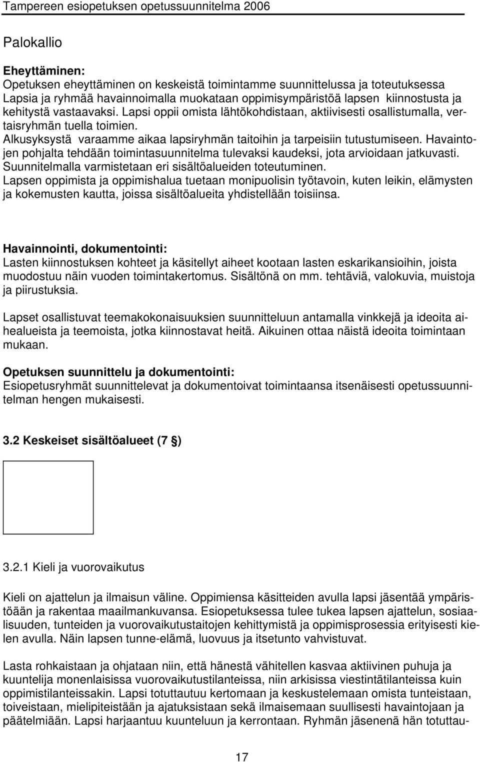 Havaintojen pohjalta tehdään toimintasuunnitelma tulevaksi kaudeksi, jota arvioidaan jatkuvasti. Suunnitelmalla varmistetaan eri sisältöalueiden toteutuminen.