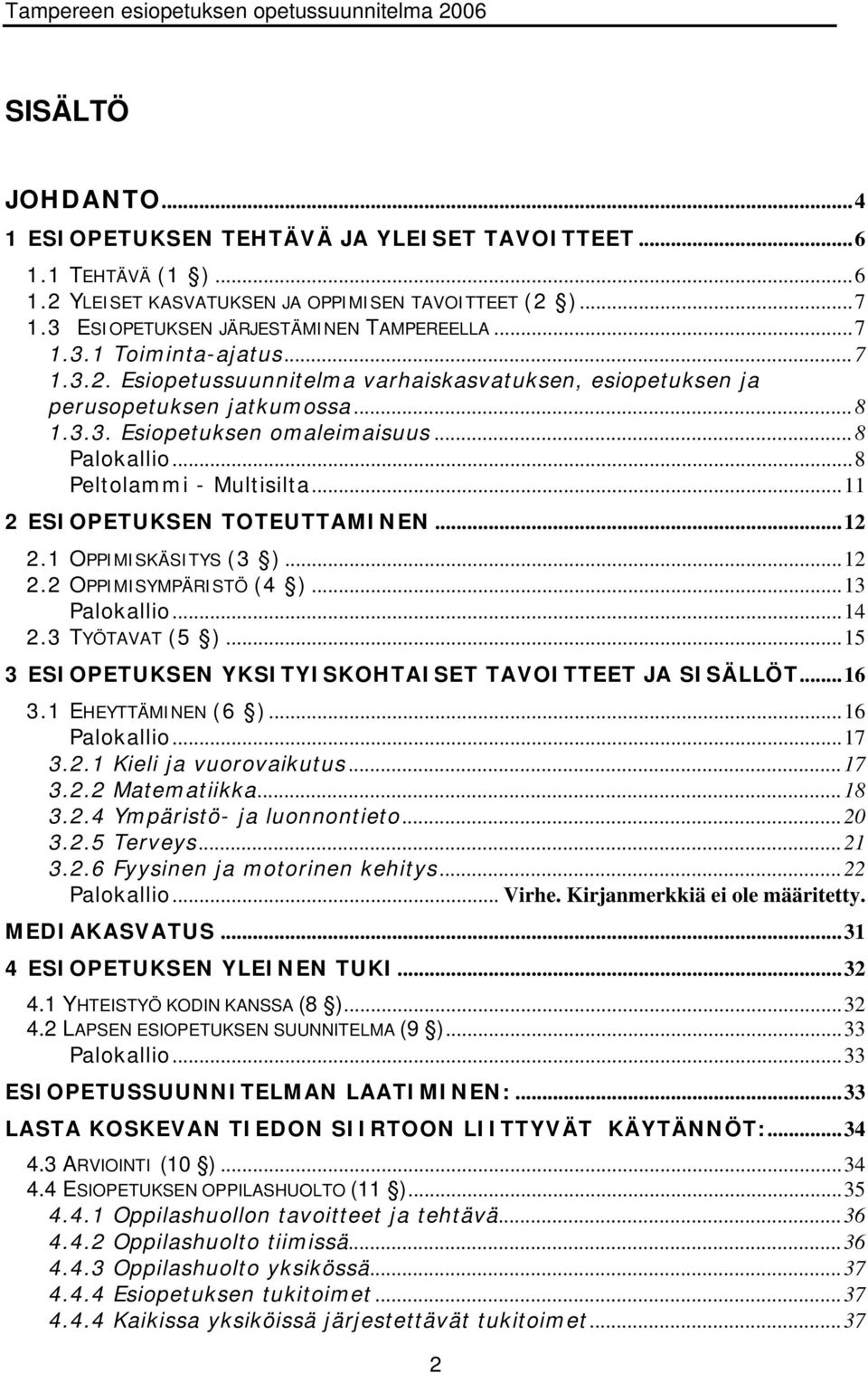 ..11 2 ESIOPETUKSEN TOTEUTTAMINEN...12 2.1 OPPIMISKÄSITYS (3 )...12 2.2 OPPIMISYMPÄRISTÖ (4 )...13 Palokallio...14 2.3 TYÖTAVAT (5 )...15 3 ESIOPETUKSEN YKSITYISKOHTAISET TAVOITTEET JA SISÄLLÖT...16 3.