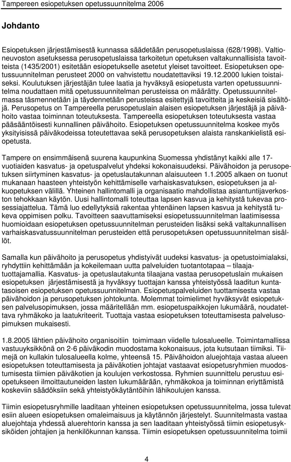 Esiopetuksen opetussuunnitelman perusteet 2000 on vahvistettu noudatettaviksi 19.12.2000 lukien toistaiseksi.