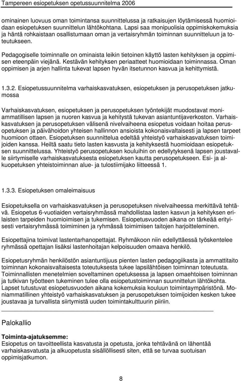 Pedagogiselle toiminnalle on ominaista leikin tietoinen käyttö lasten kehityksen ja oppimisen eteenpäin viejänä. Kestävän kehityksen periaatteet huomioidaan toiminnassa.