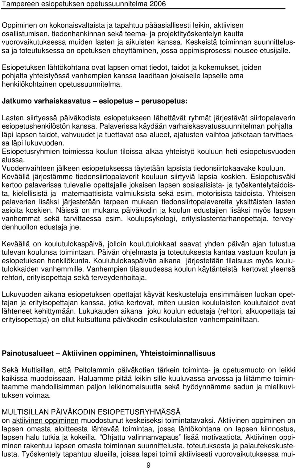 Esiopetuksen lähtökohtana ovat lapsen omat tiedot, taidot ja kokemukset, joiden pohjalta yhteistyössä vanhempien kanssa laaditaan jokaiselle lapselle oma henkilökohtainen opetussuunnitelma.