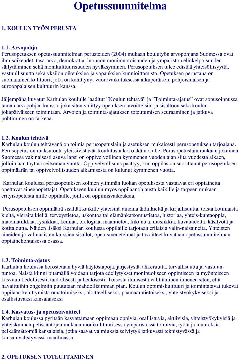 1. Arvopohja Perusopetuksen opetussuunnitelman perusteiden (2004) mukaan koulutyön arvopohjana Suomessa ovat ihmisoikeudet, tasa-arvo, demokratia, luonnon monimuotoisuuden ja ympäristön