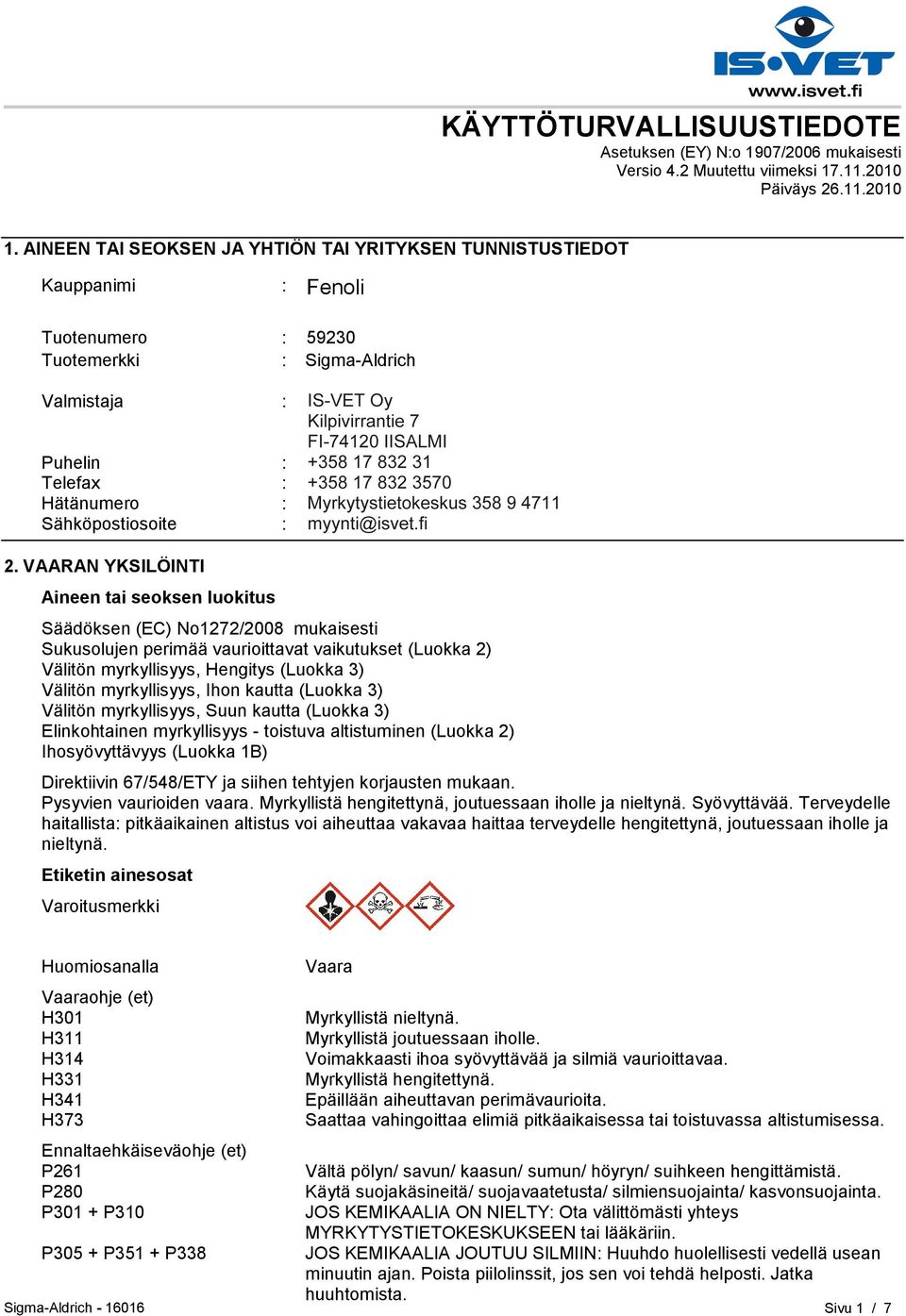 HELSINKI Puhelin : +35893509250 Telefax : +358935092555 Hätänumero : Myrkytystietokeskus 358 9 4711 Sähköpostiosoite : eurtechserv@sial.com 2.