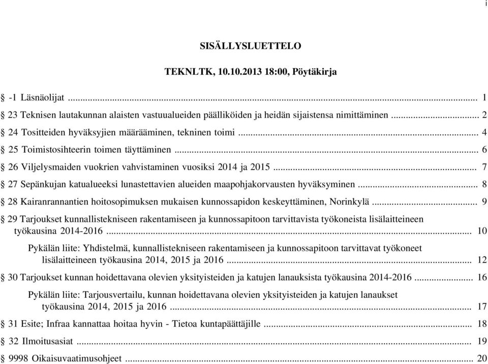 .. 7 27 Sepänkujan katualueeksi lunastettavien alueiden maapohjakorvausten hyväksyminen... 8 28 Kairanrannantien hoitosopimuksen mukaisen kunnossapidon keskeyttäminen, Norinkylä.