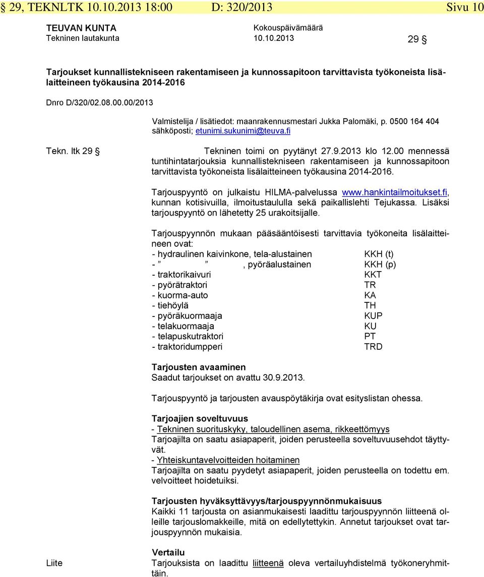 00 mennessä tuntihintatarjouksia kunnallistekniseen rakentamiseen ja kunnossapitoon tarvittavista työkoneista lisälaitteineen työkausina 2014-2016. Tarjouspyyntö on julkaistu HILMA-palvelussa www.