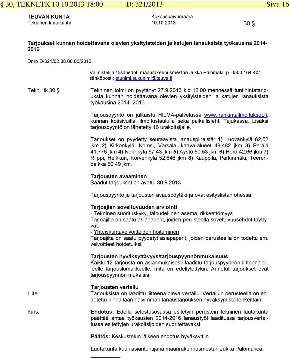 00 mennessä tuntihintatarjouksia kunnan hoidettavana olevien yksityisteiden ja katujen lanauksista työkausina 2014-2016. Tarjouspyyntö on julkaistu HILMA-palvelussa www.hankintailmoitukset.