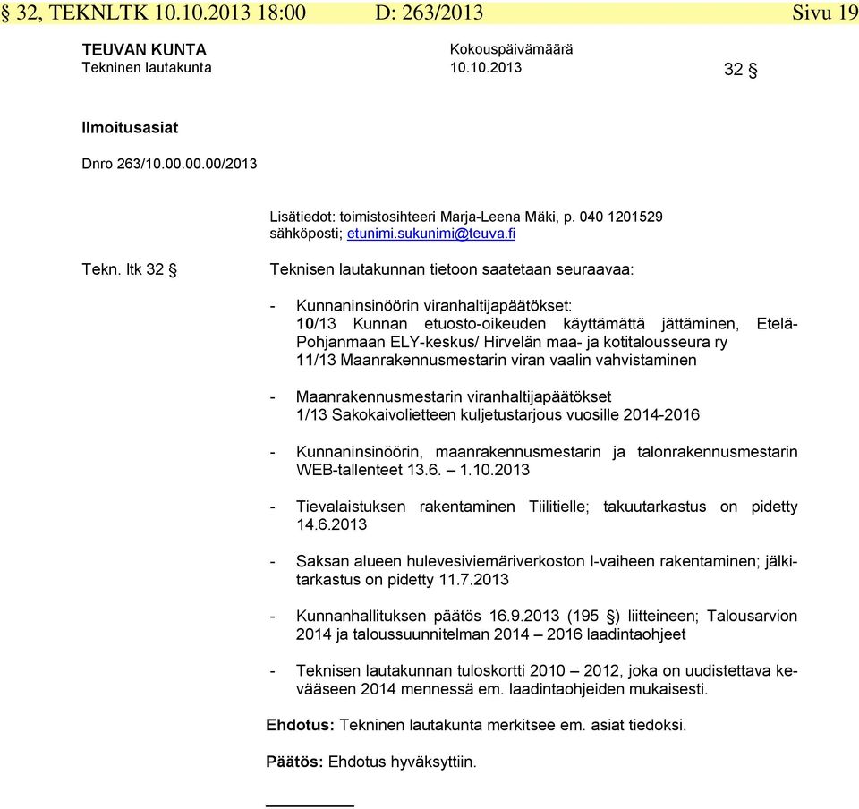 ltk 32 Teknisen lautakunnan tietoon saatetaan seuraavaa: - Kunnaninsinöörin viranhaltijapäätökset: 10/13 Kunnan etuosto-oikeuden käyttämättä jättäminen, Etelä- Pohjanmaan ELY-keskus/ Hirvelän maa- ja