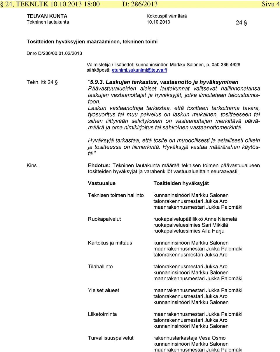 Laskun vastaanottaja tarkastaa, että tositteen tarkoittama tavara, työsuoritus tai muu palvelus on laskun mukainen, tositteeseen tai siihen liittyvään selvitykseen on vastaanottajan merkittävä