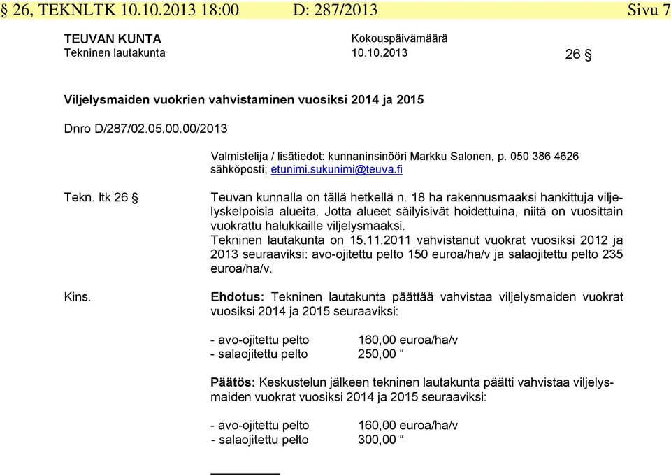 Jotta alueet säilyisivät hoidettuina, niitä on vuosittain vuokrattu halukkaille viljelysmaaksi. Tekninen lautakunta on 15.11.