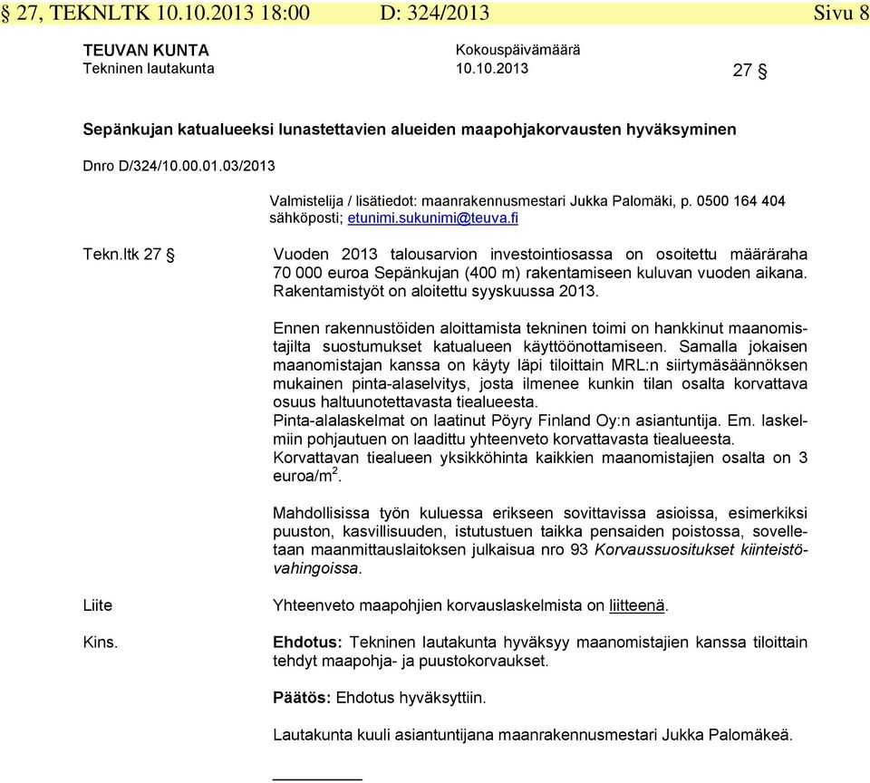 Rakentamistyöt on aloitettu syyskuussa 2013. Ennen rakennustöiden aloittamista tekninen toimi on hankkinut maanomistajilta suostumukset katualueen käyttöönottamiseen.