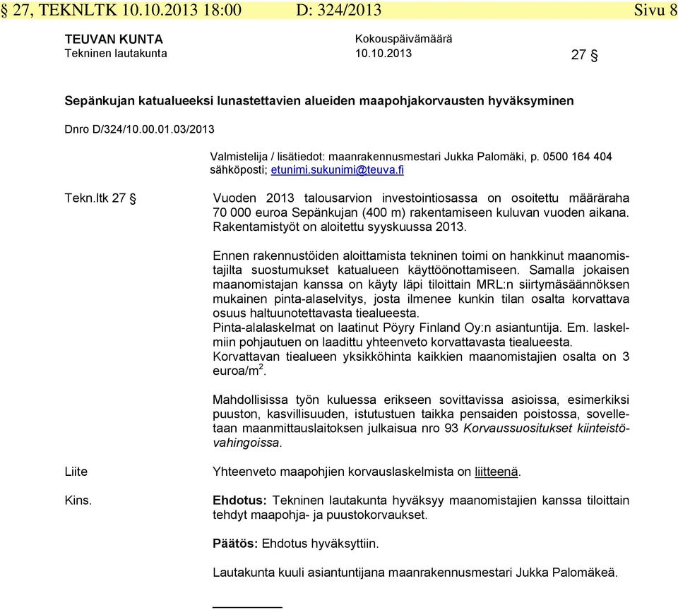 Rakentamistyöt on aloitettu syyskuussa 2013. Ennen rakennustöiden aloittamista tekninen toimi on hankkinut maanomistajilta suostumukset katualueen käyttöönottamiseen.