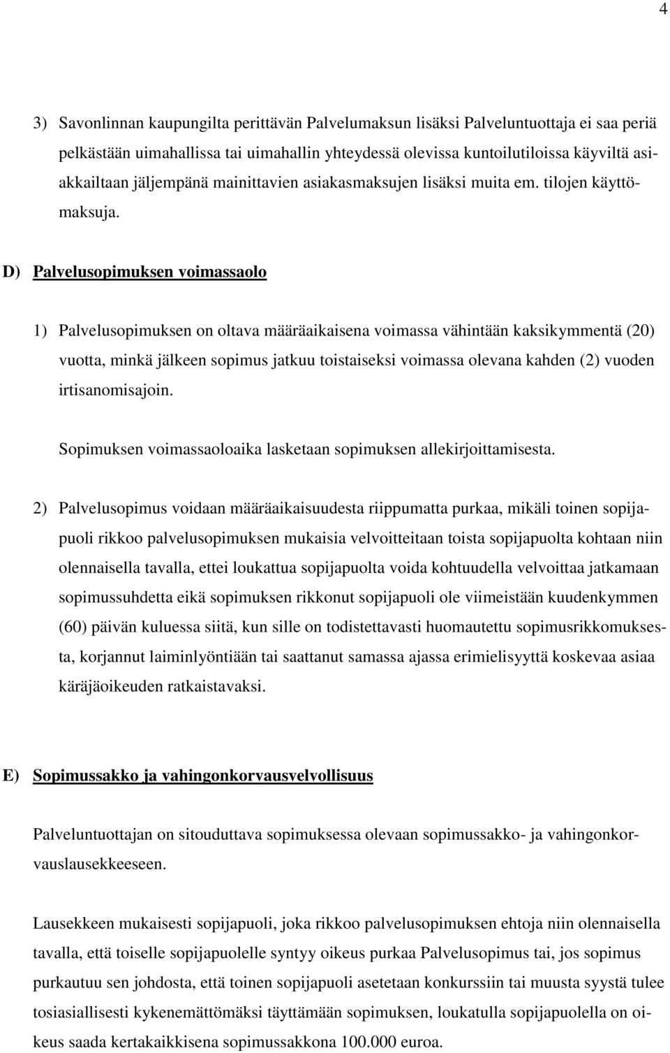 D) Palvelusopimuksen voimassaolo 1) Palvelusopimuksen on oltava määräaikaisena voimassa vähintään kaksikymmentä (20) vuotta, minkä jälkeen sopimus jatkuu toistaiseksi voimassa olevana kahden (2)