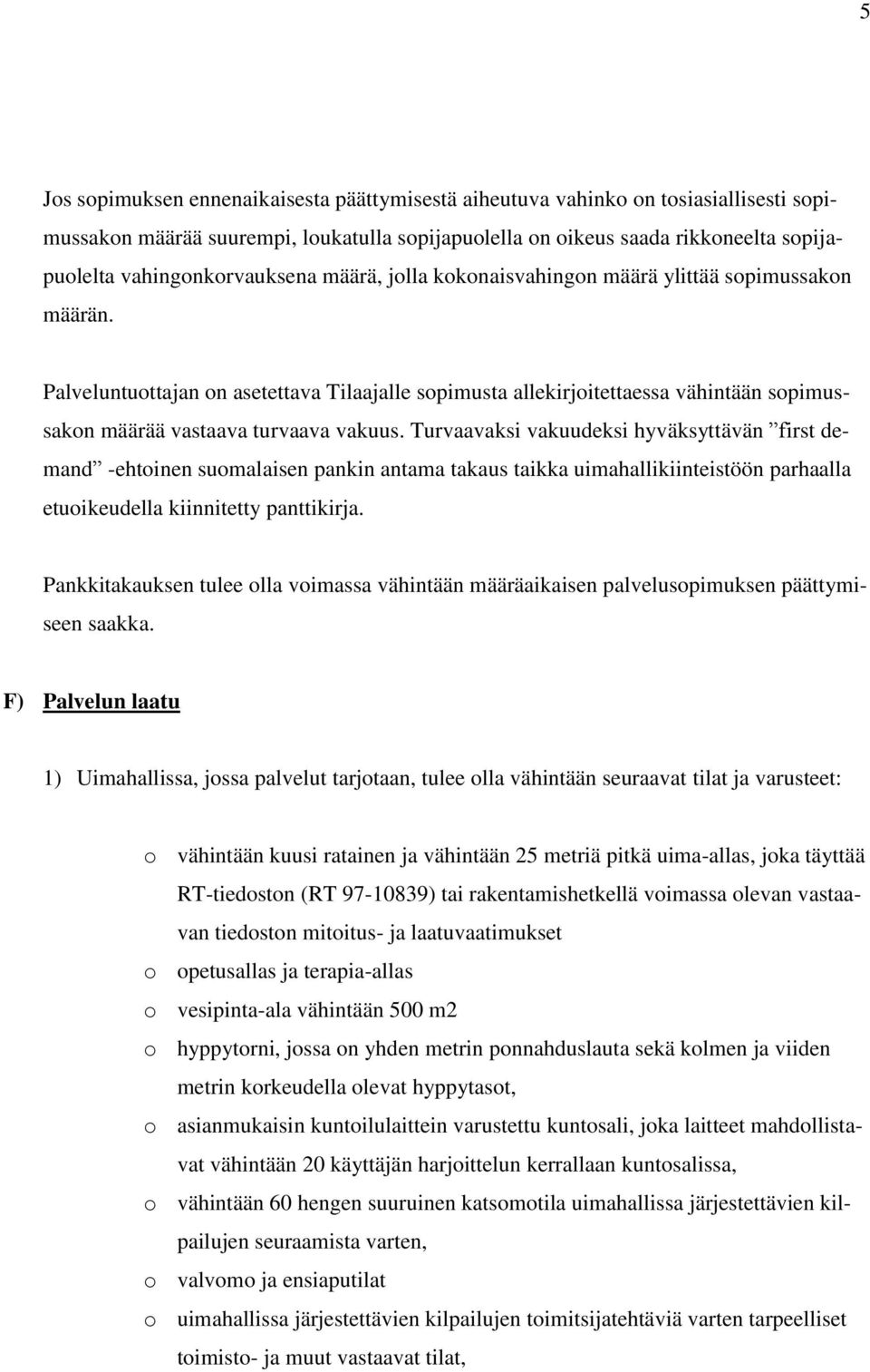 Palveluntuottajan on asetettava Tilaajalle sopimusta allekirjoitettaessa vähintään sopimussakon määrää vastaava turvaava vakuus.