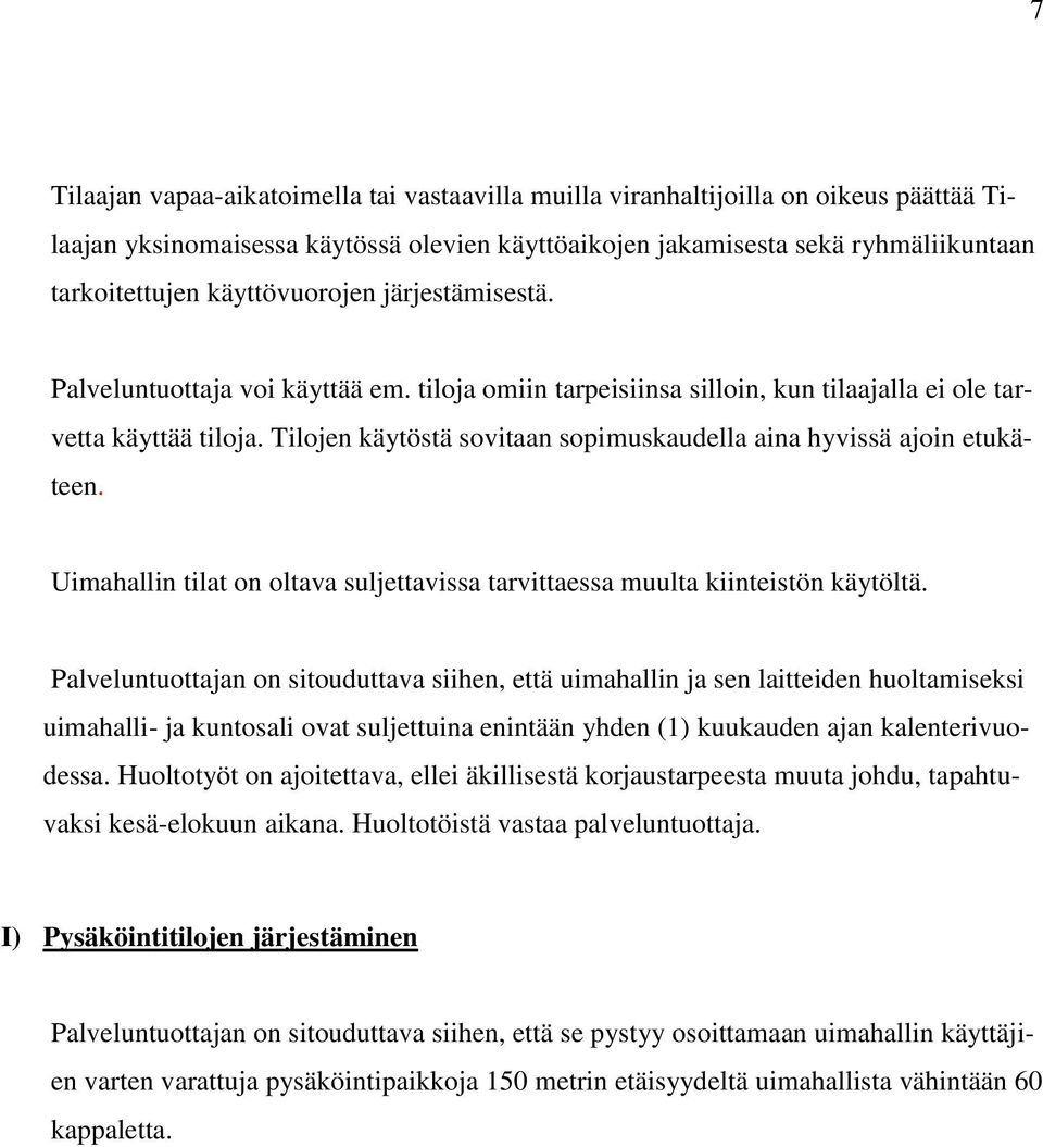 Tilojen käytöstä sovitaan sopimuskaudella aina hyvissä ajoin etukäteen. Uimahallin tilat on oltava suljettavissa tarvittaessa muulta kiinteistön käytöltä.