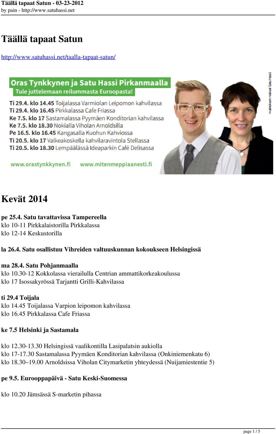 45 Toijalassa Varpion leipomon kahvilassa klo 16.45 Pirkkalassa Cafe Friassa ke 7.5 Helsinki ja Sastamala klo 12.30-13.30 Helsingissä vaalikontilla Lasipalatsin aukiolla klo 17-17.