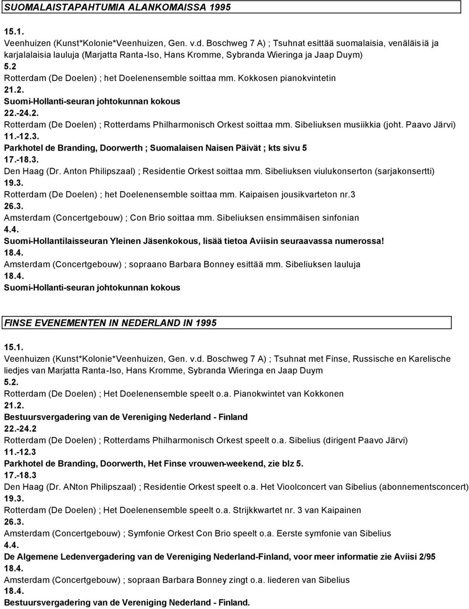 2 Rotterdam (De Doelen) ; het Doelenensemble soittaa mm. Kokkosen pianokvintetin 21.2. Suomi-Hollanti-seuran johtokunnan kokous 22.-24.2. Rotterdam (De Doelen) ; Rotterdams Philharmonisch Orkest soittaa mm.