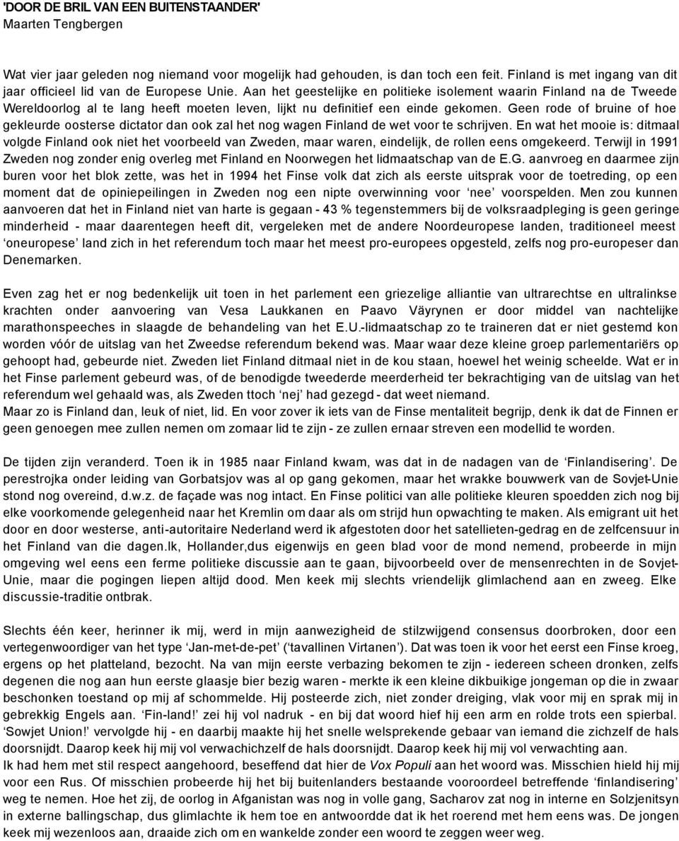 Aan het geestelijke en politieke isolement waarin Finland na de Tweede Wereldoorlog al te lang heeft moeten leven, lijkt nu definitief een einde gekomen.