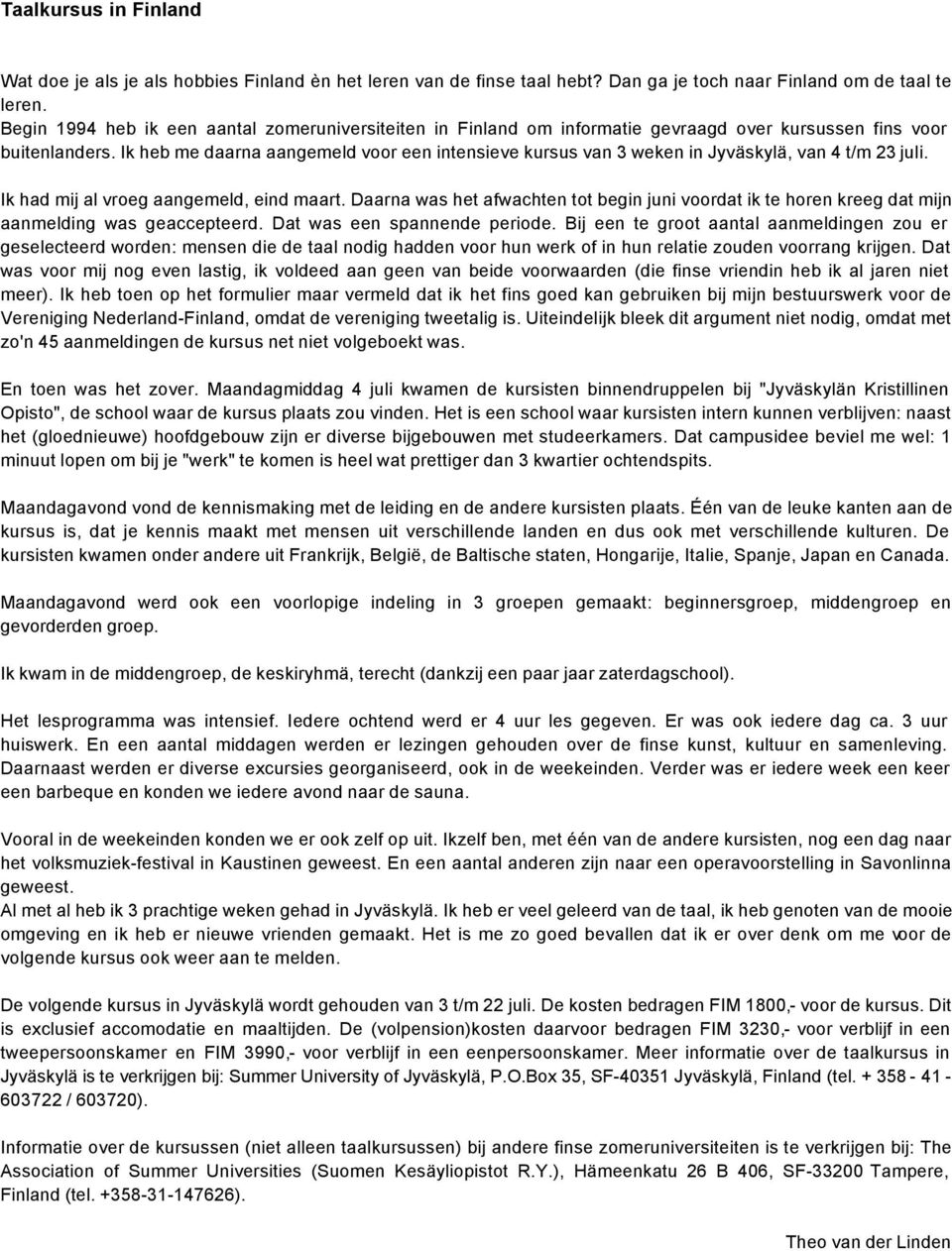 Ik heb me daarna aangemeld voor een intensieve kursus van 3 weken in Jyväskylä, van 4 t/m 23 juli. Ik had mij al vroeg aangemeld, eind maart.
