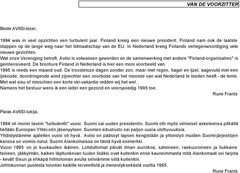 Wat onze Vereniging betreft, Aviisi is volwassen geworden en de samenwerking met andere "Finland-organisaties" is geintensiveerd. De brochure Finland in Nederland is hier een mooi voorbeeld van.