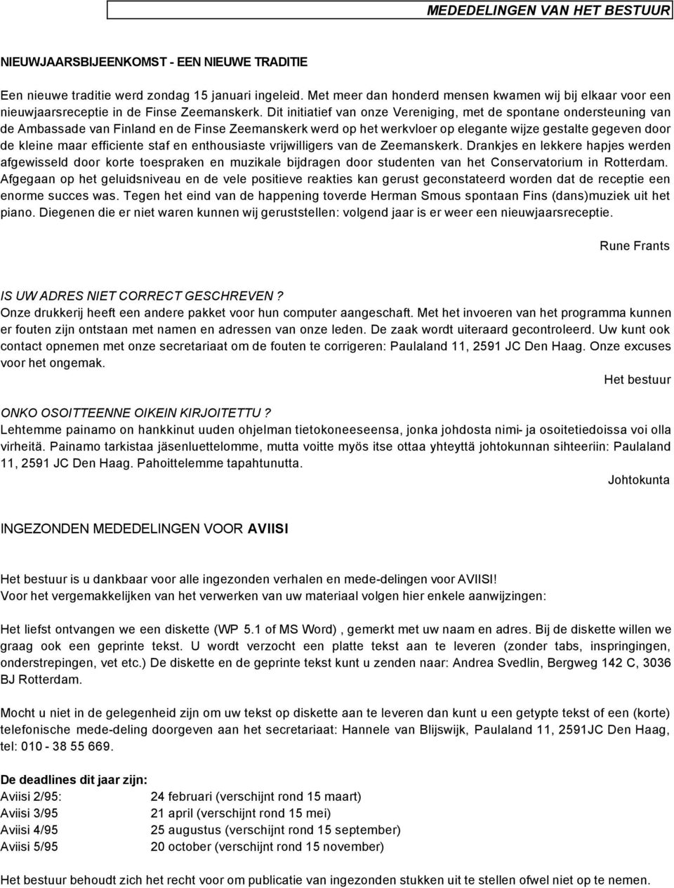 Dit initiatief van onze Vereniging, met de spontane ondersteuning van de Ambassade van Finland en de Finse Zeemanskerk werd op het werkvloer op elegante wijze gestalte gegeven door de kleine maar