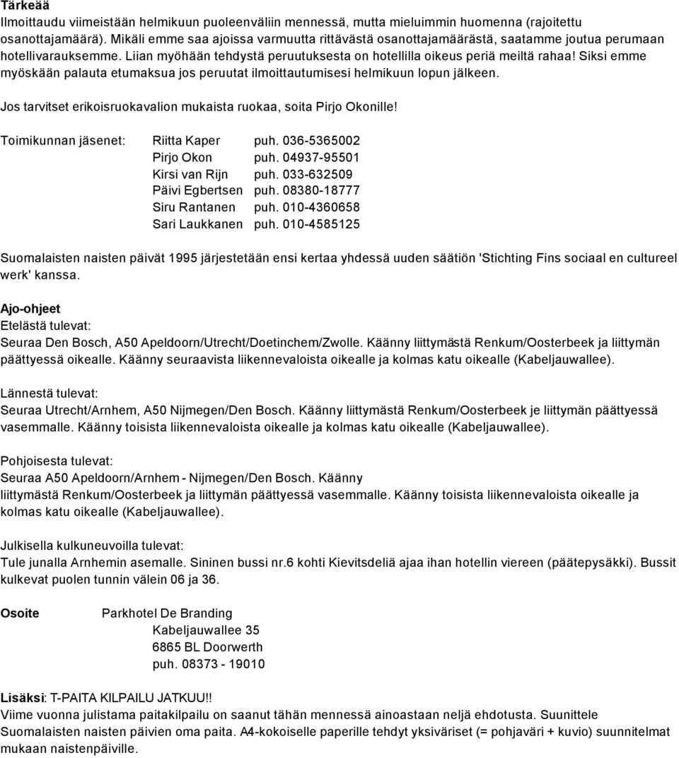 Siksi emme myöskään palauta etumaksua jos peruutat ilmoittautumisesi helmikuun lopun jälkeen. Jos tarvitset erikoisruokavalion mukaista ruokaa, soita Pirjo Okonille!