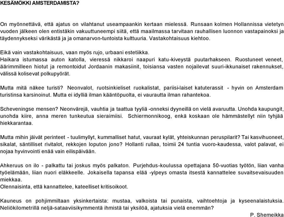 omanarvon-tuntoista kulttuuria. Vastakohtaisuus kiehtoo. Eikä vain vastakohtaisuus, vaan myös rujo, urbaani estetiikka.