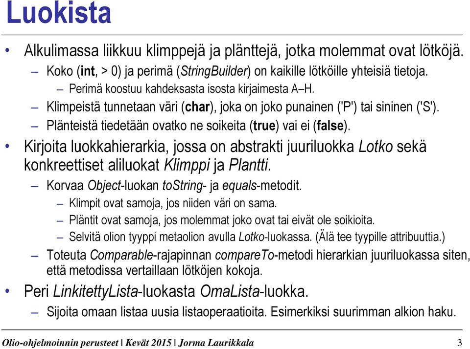 Kirjoita luokkahierarkia, jossa on abstrakti juuriluokka Lotko sekä konkreettiset aliluokat Klimppi ja Plantti. Korvaa Object-luokan tostring- ja equals-metodit.