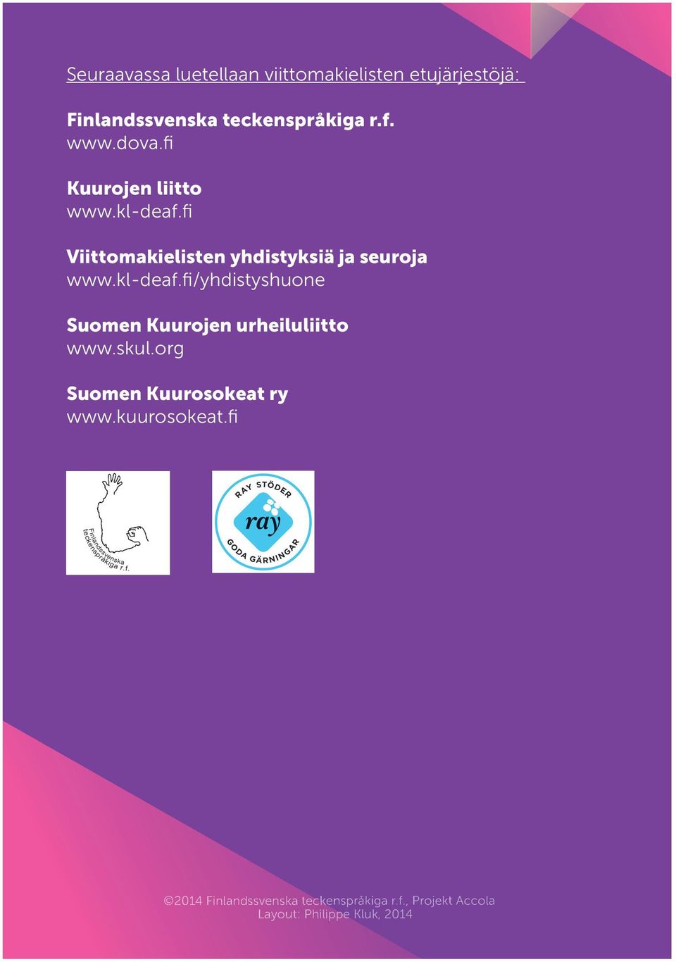 kl-deaf.fi/yhdistyshuone Suomen Kuurojen urheiluliitto www.skul.org Suomen Kuurosokeat ry www.