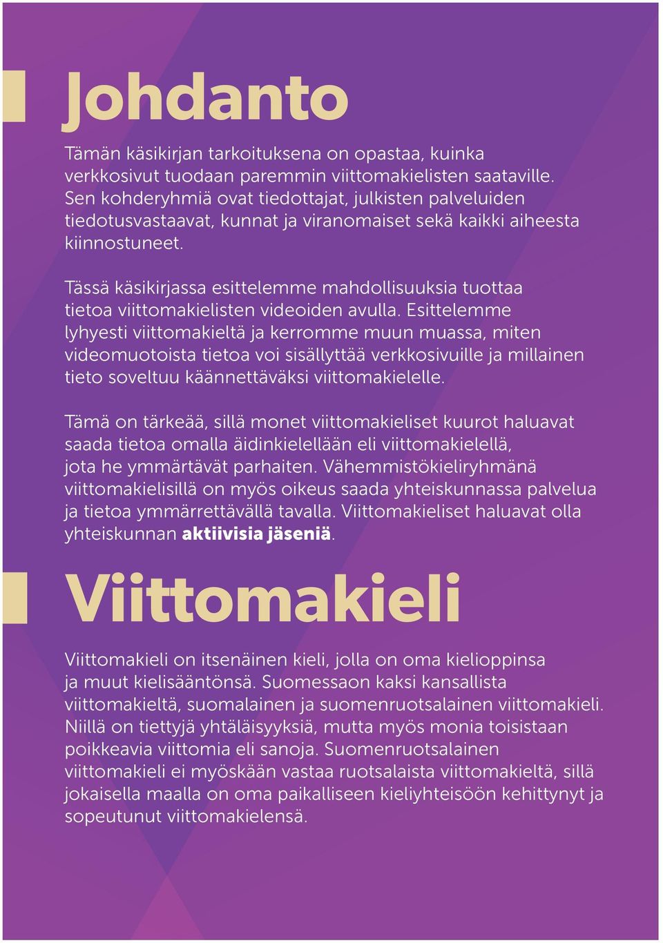 Tässä käsikirjassa esittelemme mahdollisuuksia tuottaa tietoa viittomakielisten videoiden avulla.