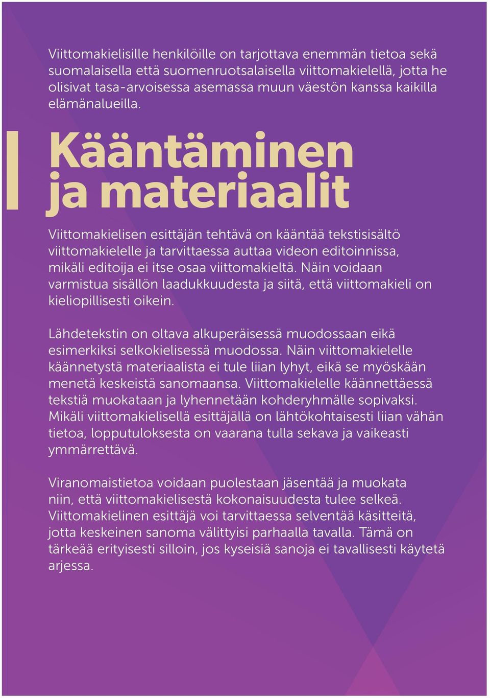 Kääntäminen ja materiaalit Viittomakielisen esittäjän tehtävä on kääntää tekstisisältö viittomakielelle ja tarvittaessa auttaa videon editoinnissa, mikäli editoija ei itse osaa viittomakieltä.