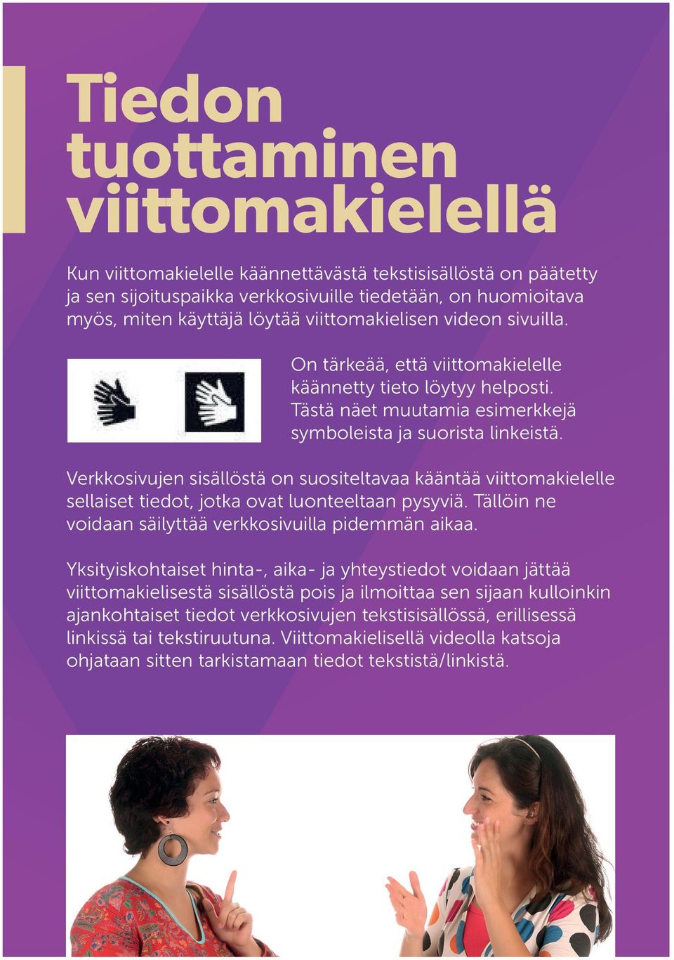 Verkkosivujen sisällöstä on suositeltavaa kääntää viittomakielelle sellaiset tiedot, jotka ovat luonteeltaan pysyviä. Tällöin ne voidaan säilyttää verkkosivuilla pidemmän aikaa.