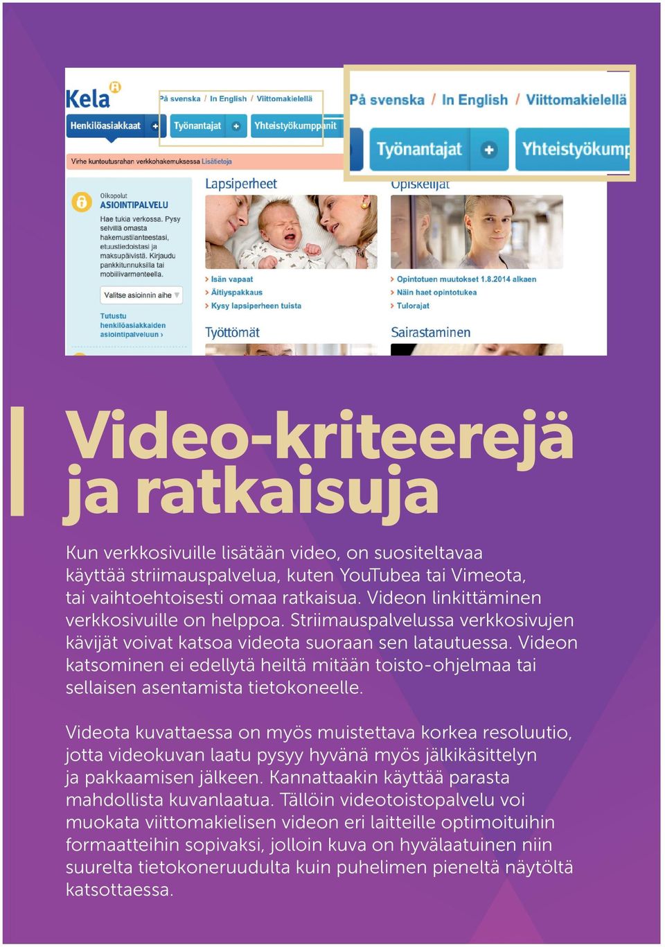 Videon katsominen ei edellytä heiltä mitään toisto-ohjelmaa tai sellaisen asentamista tietokoneelle.