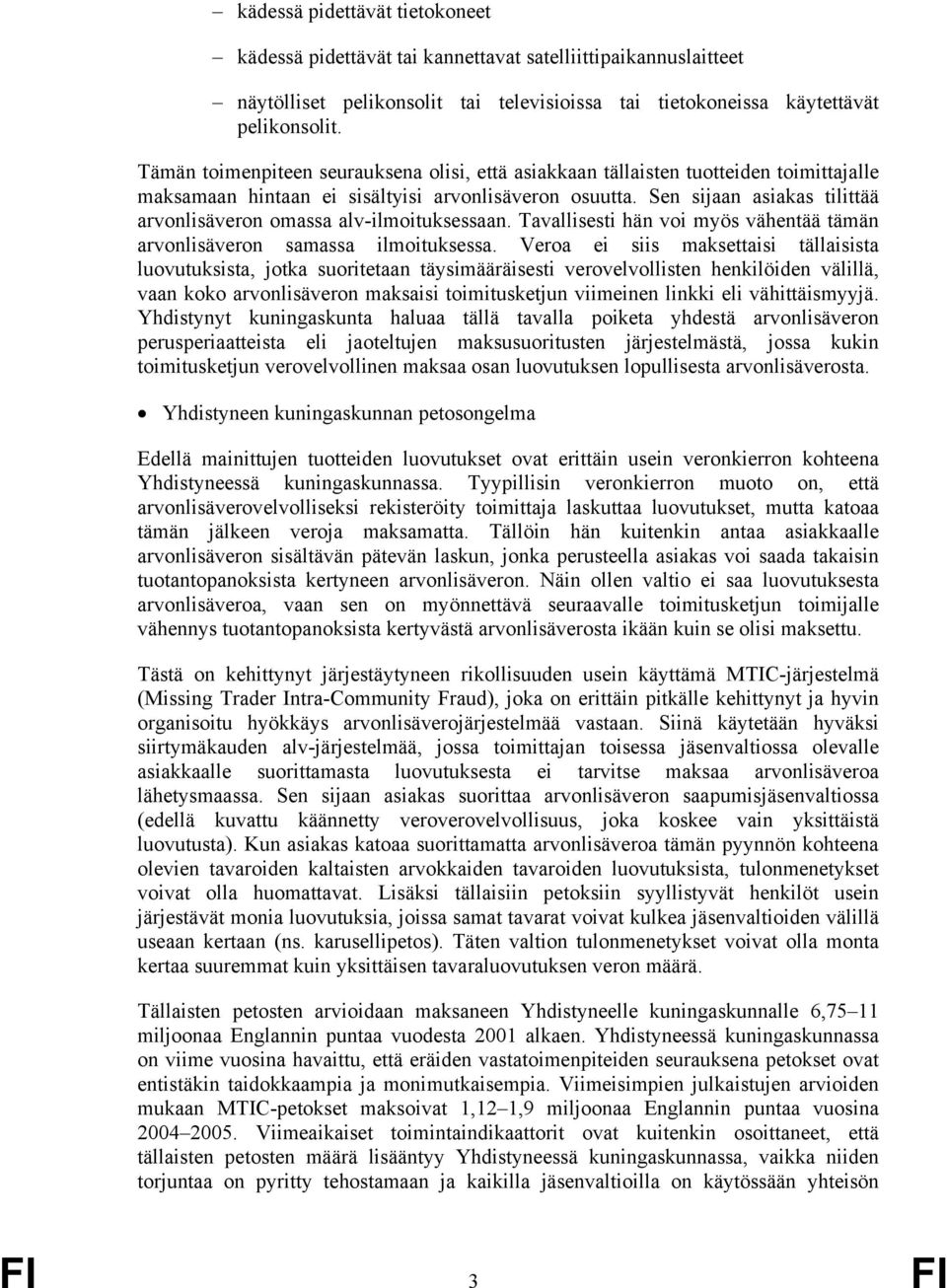 Sen sijaan asiakas tilittää arvonlisäveron omassa alv-ilmoituksessaan. Tavallisesti hän voi myös vähentää tämän arvonlisäveron samassa ilmoituksessa.