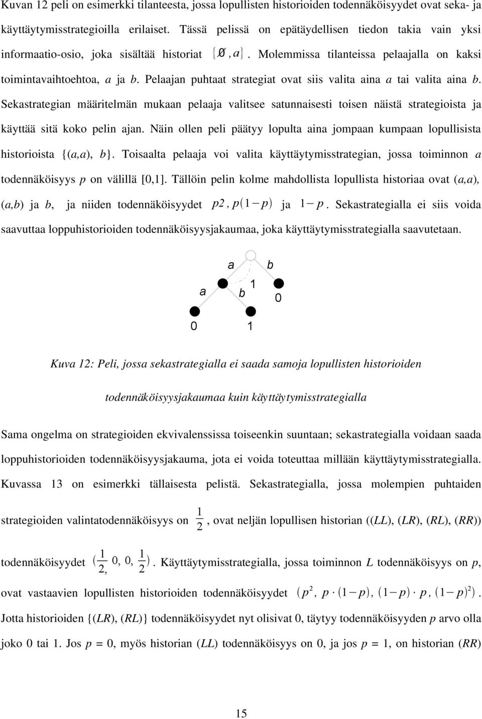 Pelaajan puhtaat strategiat ovat siis valita aina a tai valita aina b. Sekastrategian määritelmän mukaan pelaaja valitsee satunnaisesti toisen näistä strategioista ja käyttää sitä koko pelin ajan.