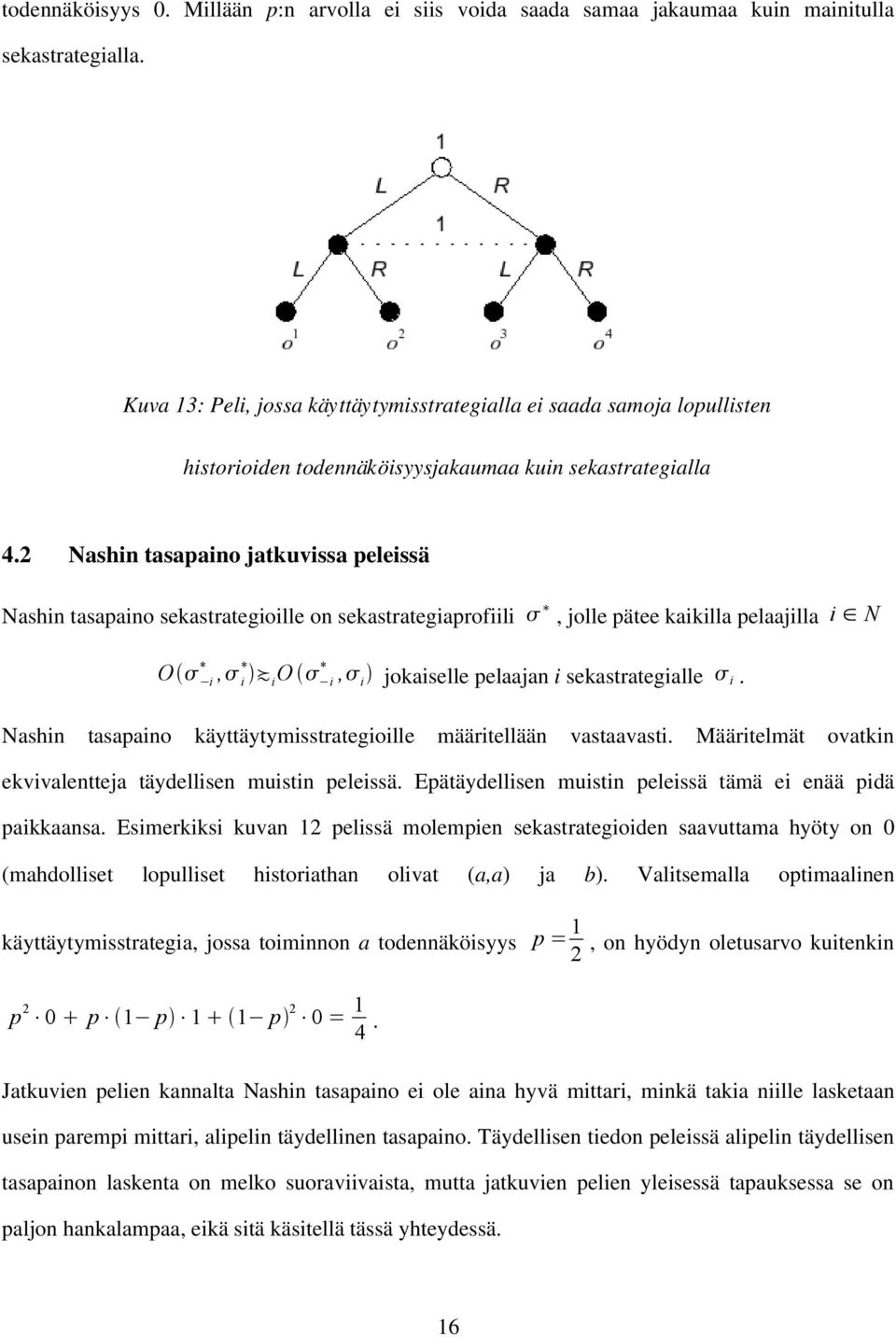 2 Nashin tasapaino jatkuvissa peleissä Nashin tasapaino sekastrategioille on sekastrategiaprofiili, jolle pätee kaikilla pelaajilla i N O * i, * i i O * i, i jokaiselle pelaajan i sekastrategialle i.