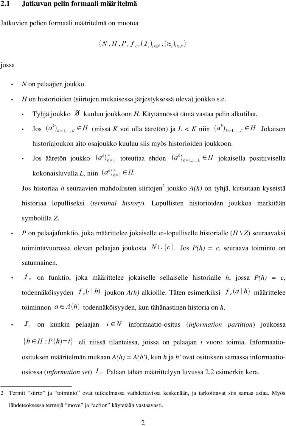 .., K H (missä K voi olla ääretön) ja L < K niin a k k=,..., L H. Jokaisen historiajoukon aito osajoukko kuuluu siis myös historioiden joukkoon. Jos ääretön joukko a k k= toteuttaa ehdon a k k=,.