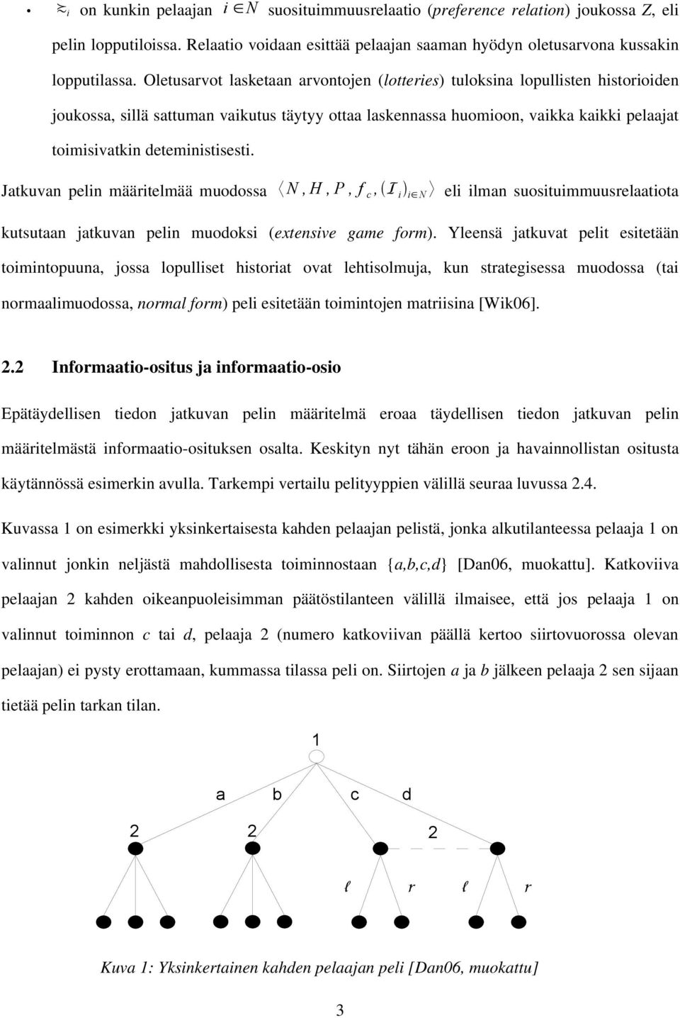 deteministisesti. Jatkuvan pelin määritelmää muodossa N, H, P, f c, i i N eli ilman suosituimmuusrelaatiota kutsutaan jatkuvan pelin muodoksi (extensive game form).