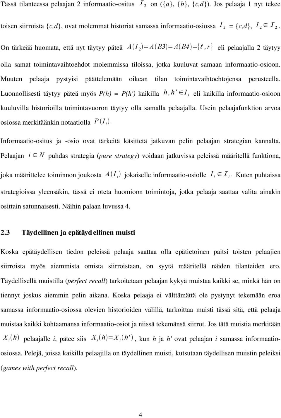 Muuten pelaaja pystyisi päättelemään oikean tilan toimintavaihtoehtojensa perusteella.