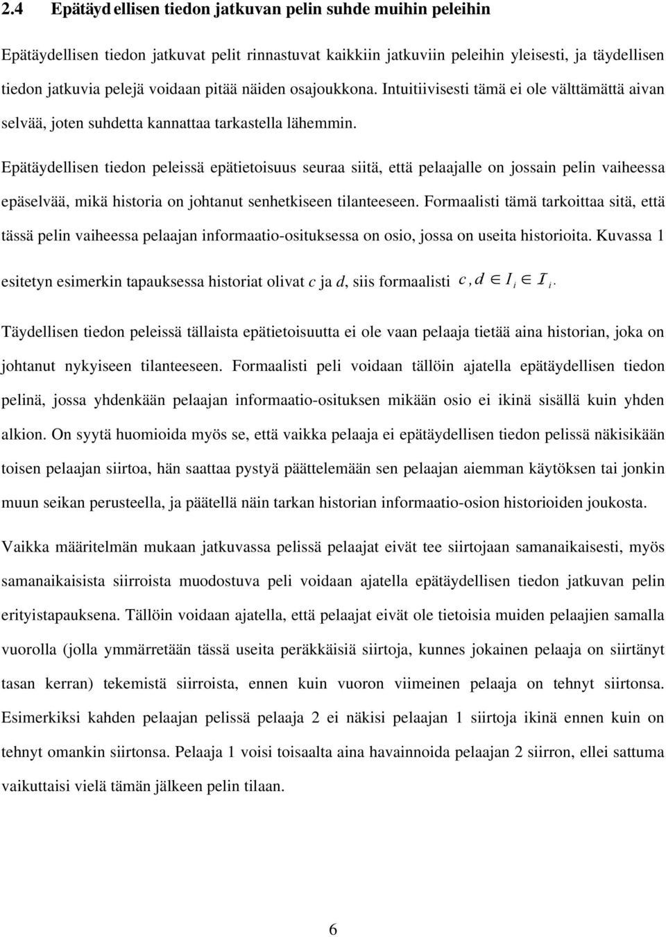 Epätäydellisen tiedon peleissä epätietoisuus seuraa siitä, että pelaajalle on jossain pelin vaiheessa epäselvää, mikä historia on johtanut senhetkiseen tilanteeseen.