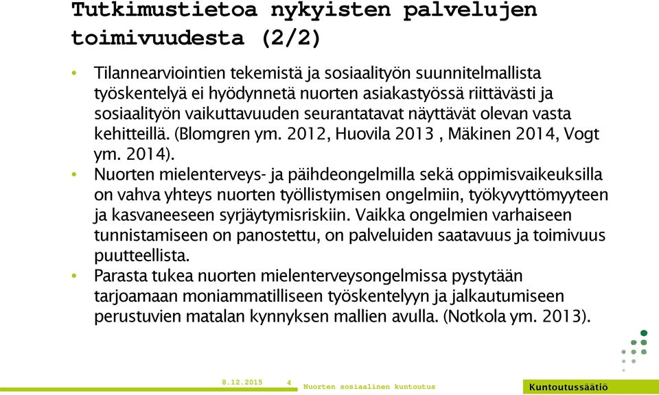 Nuorten mielenterveys- ja päihdeongelmilla sekä oppimisvaikeuksilla on vahva yhteys nuorten työllistymisen ongelmiin, työkyvyttömyyteen ja kasvaneeseen syrjäytymisriskiin.