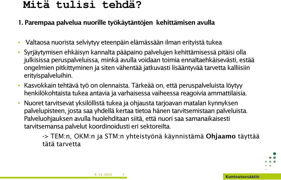 pitäisi olla julkisissa peruspalveluissa, minkä avulla voidaan toimia ennaltaehkäisevästi, estää ongelmien pitkittyminen ja siten vähentää jatkuvasti lisääntyvää tarvetta kalliisiin