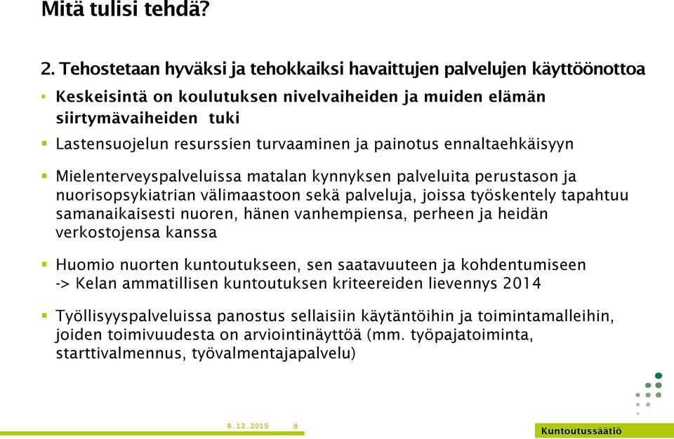 painotus ennaltaehkäisyyn Mielenterveyspalveluissa matalan kynnyksen palveluita perustason ja nuorisopsykiatrian välimaastoon sekä palveluja, joissa työskentely tapahtuu samanaikaisesti nuoren,