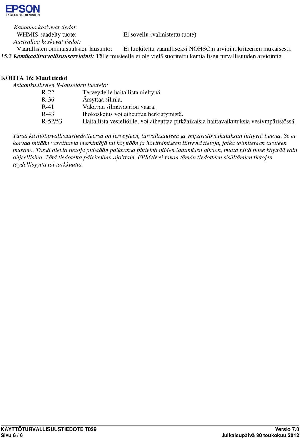 KOHTA 16: Muut tiedot Asiaankuuluvien R-laeiden luettelo: R-22 Terveydelle haitallista nieltynä. R-36 Ärsyttää silmiä. R-41 Vakavan silmävaurion vaara. R-43 Ihokosket voi aiheuttaa herkistymistä.