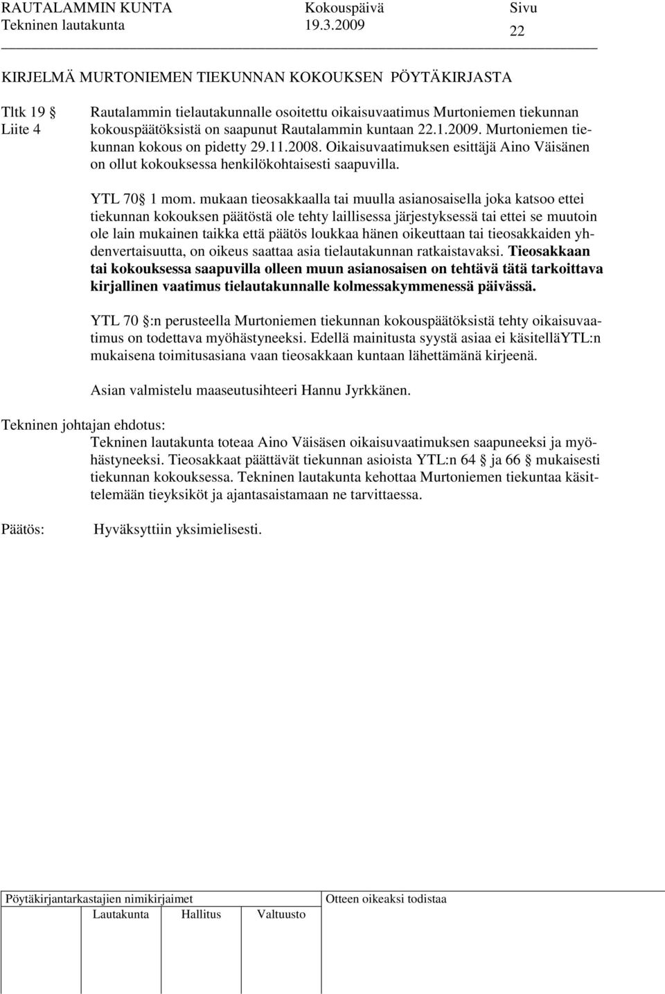 mukaan tieosakkaalla tai muulla asianosaisella joka katsoo ettei tiekunnan kokouksen päätöstä ole tehty laillisessa järjestyksessä tai ettei se muutoin ole lain mukainen taikka että päätös loukkaa