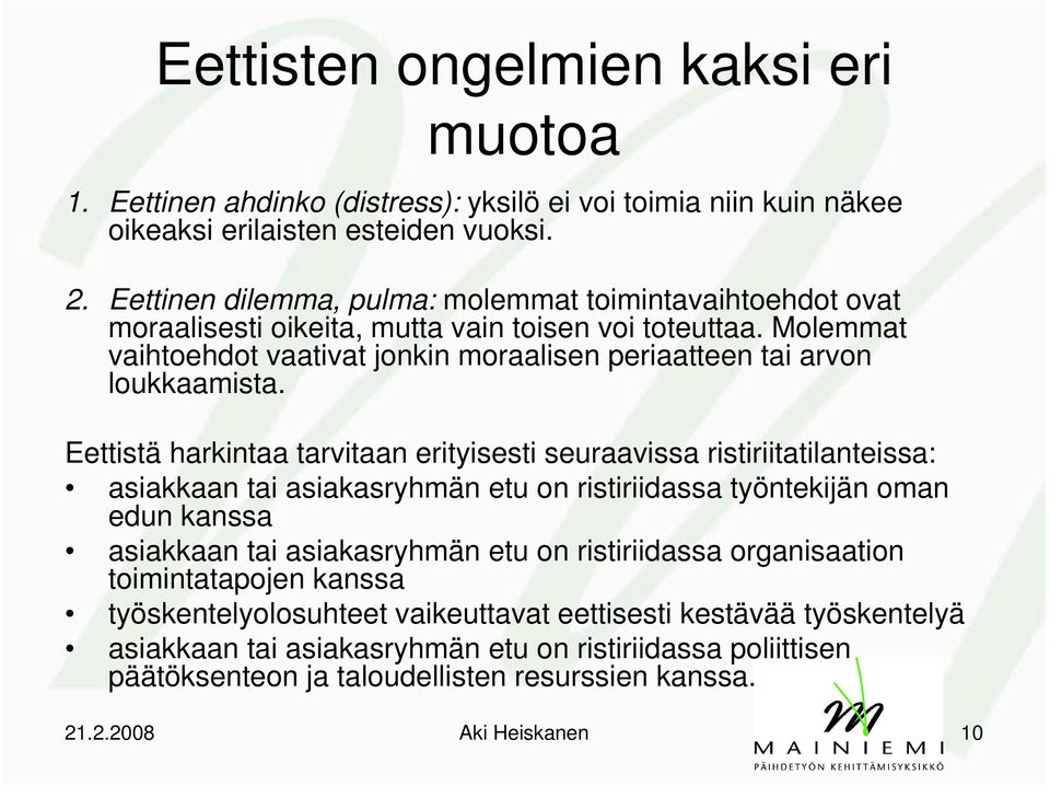 Eettistä harkintaa tarvitaan erityisesti seuraavissa ristiriitatilanteissa: asiakkaan tai asiakasryhmän etu on ristiriidassa työntekijän oman edun kanssa asiakkaan tai asiakasryhmän etu on