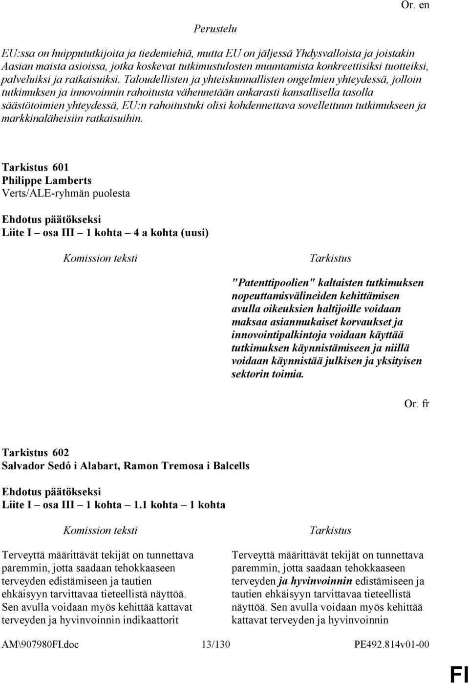 Taloudellisten ja yhteiskunnallisten ongelmien yhteydessä, jolloin tutkimuksen ja innovoinnin rahoitusta vähennetään ankarasti kansallisella tasolla säästötoimien yhteydessä, EU:n rahoitustuki olisi