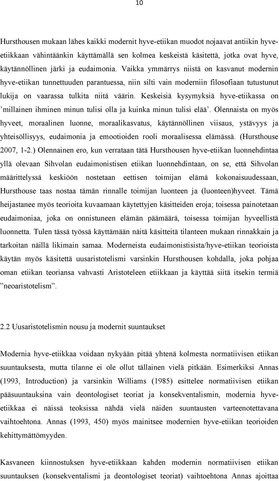 Keskeisiä kysymyksiä hyve-etiikassa on millainen ihminen minun tulisi olla ja kuinka minun tulisi elää.