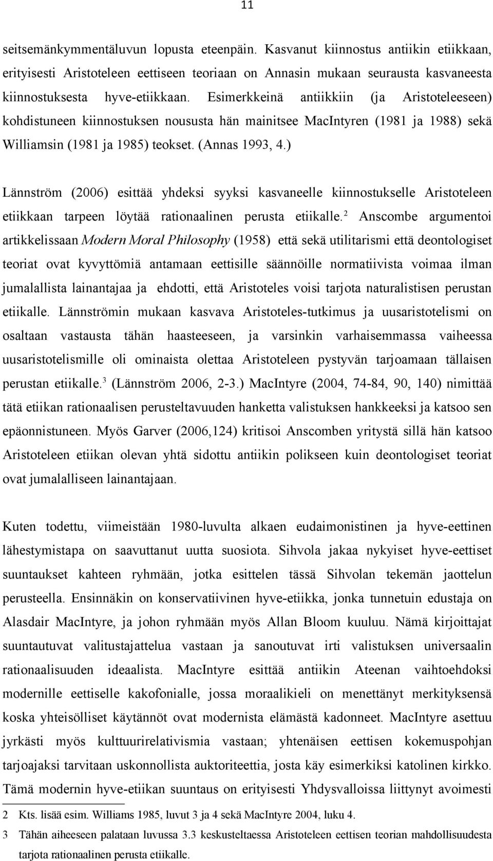 ) Lännström (2006) esittää yhdeksi syyksi kasvaneelle kiinnostukselle Aristoteleen etiikkaan tarpeen löytää rationaalinen perusta etiikalle.