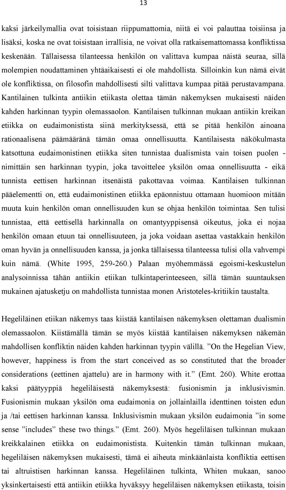 Silloinkin kun nämä eivät ole konfliktissa, on filosofin mahdollisesti silti valittava kumpaa pitää perustavampana.